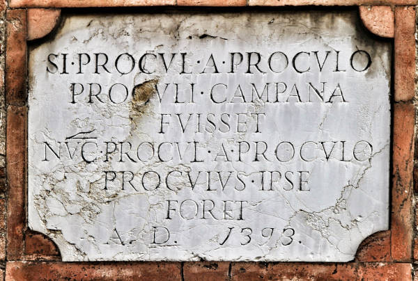 (Lapide posta sulla facciata della chiesa di San Procolo, il cui significato non è ancora stato pienamente individuato: "SI PROCUL A PROCULO PROCULI CAMPANA FUISSET, NUC PROCUL A PROCULO PROCULUS IPSE FORET. A.D. 1393")